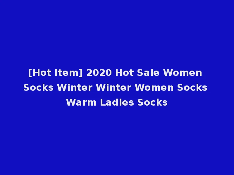 [Hot Item] 2020 Hot Sale Women Socks Winter Winter Women Socks Warm Ladies Socks