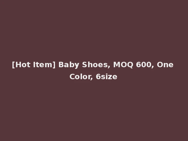 [Hot Item] Baby Shoes, MOQ 600, One Color, 6size