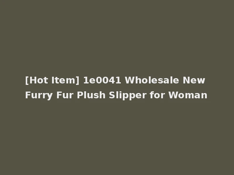[Hot Item] 1e0041 Wholesale New Furry Fur Plush Slipper for Woman