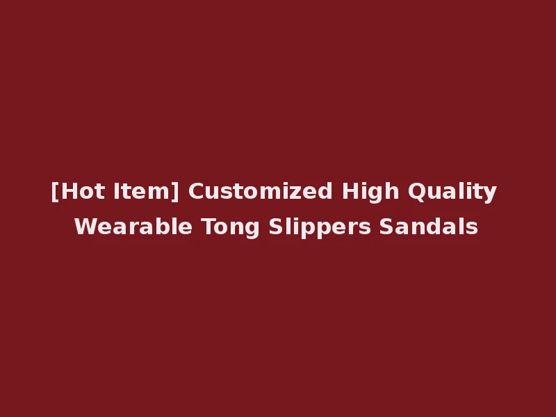 [Hot Item] Customized High Quality Wearable Tong Slippers Sandals
