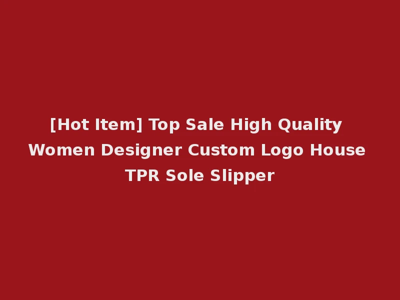 [Hot Item] Top Sale High Quality Women Designer Custom Logo House TPR Sole Slipper