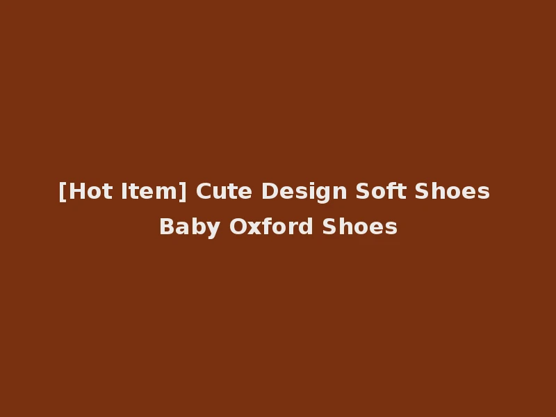 [Hot Item] Cute Design Soft Shoes Baby Oxford Shoes
