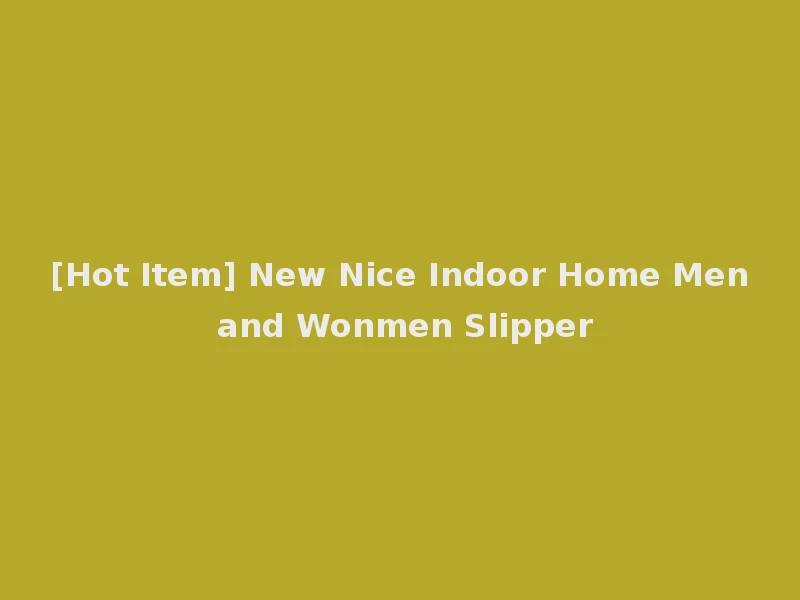 [Hot Item] New Nice Indoor Home Men and Wonmen Slipper