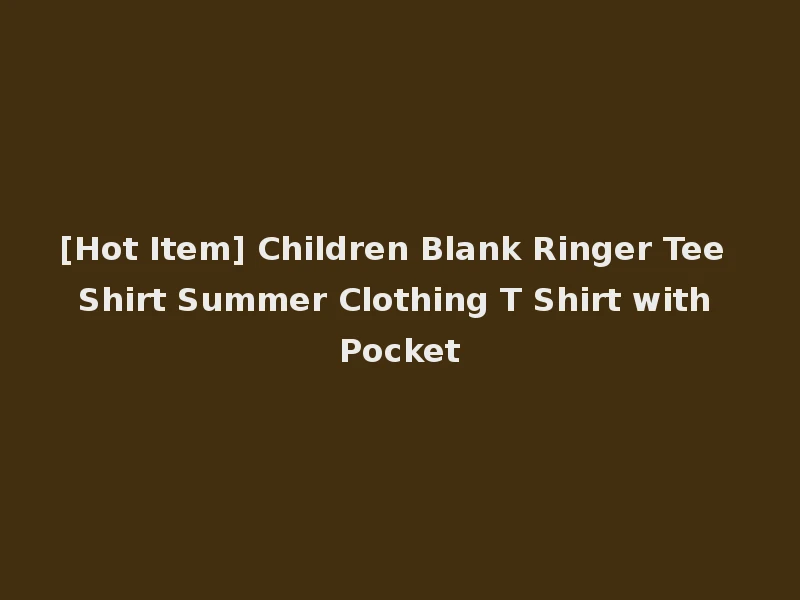 [Hot Item] Children Blank Ringer Tee Shirt Summer Clothing T Shirt with Pocket