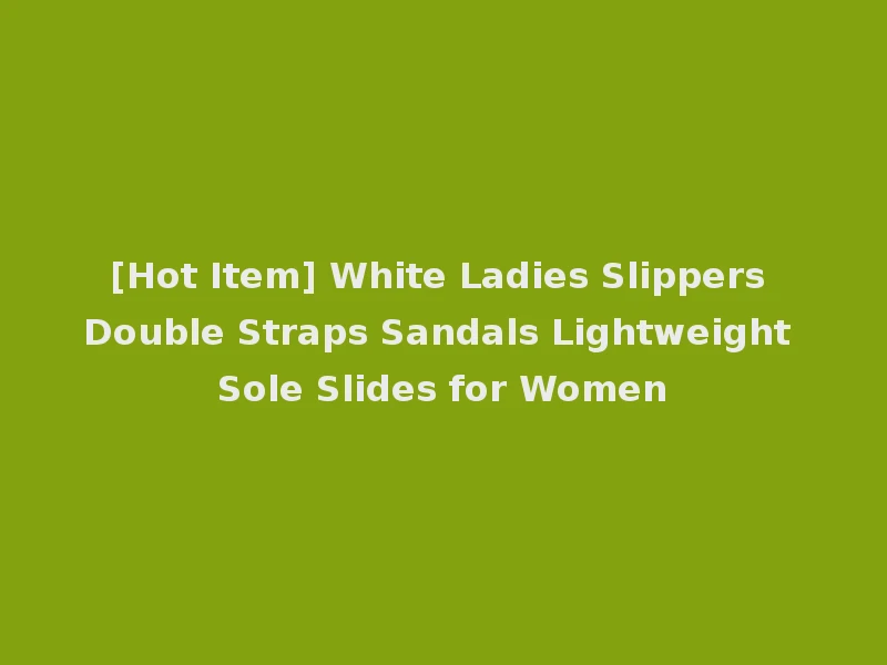 [Hot Item] White Ladies Slippers Double Straps Sandals Lightweight Sole Slides for Women