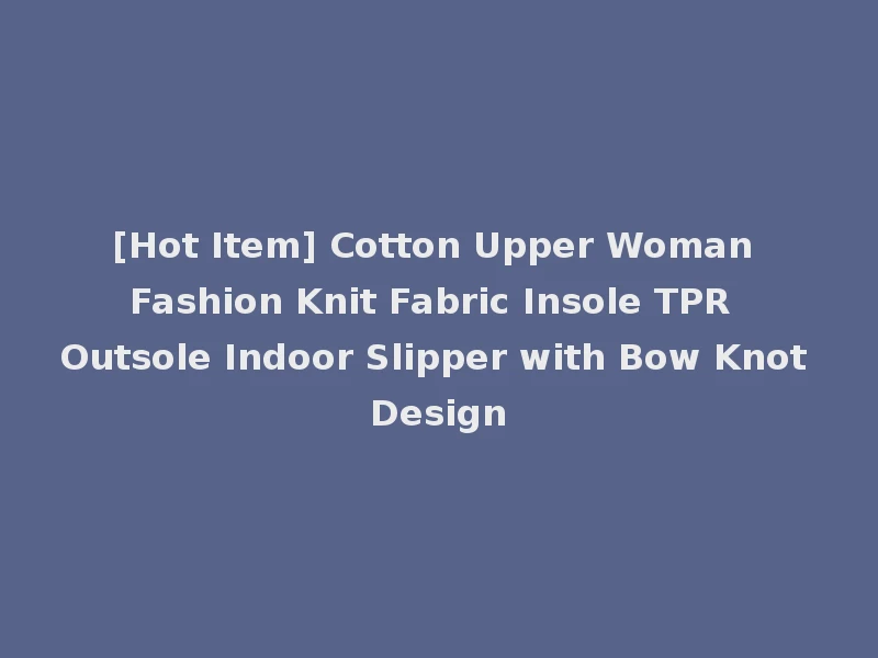 [Hot Item] Cotton Upper Woman Fashion Knit Fabric Insole TPR Outsole Indoor Slipper with Bow Knot Design