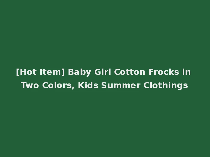 [Hot Item] Baby Girl Cotton Frocks in Two Colors, Kids Summer Clothings