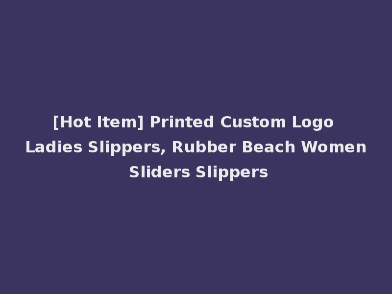 [Hot Item] Printed Custom Logo Ladies Slippers, Rubber Beach Women Sliders Slippers