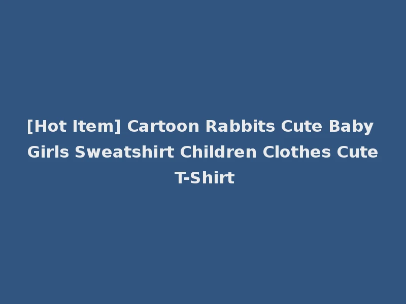 [Hot Item] Cartoon Rabbits Cute Baby Girls Sweatshirt Children Clothes Cute T-Shirt