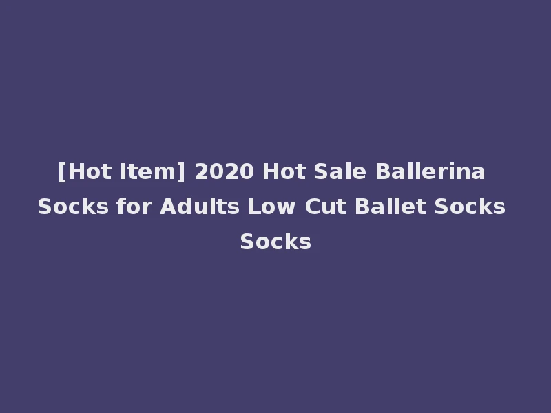 [Hot Item] 2020 Hot Sale Ballerina Socks for Adults Low Cut Ballet Socks Socks