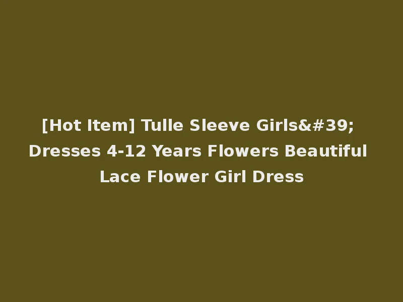 [Hot Item] Tulle Sleeve Girls' Dresses 4-12 Years Flowers Beautiful Lace Flower Girl Dress