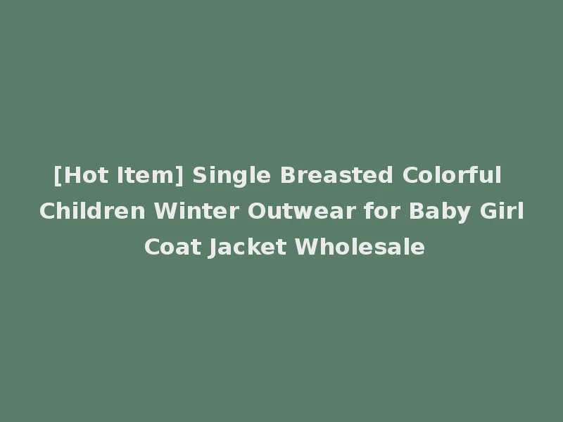 [Hot Item] Single Breasted Colorful Children Winter Outwear for Baby Girl Coat Jacket Wholesale
