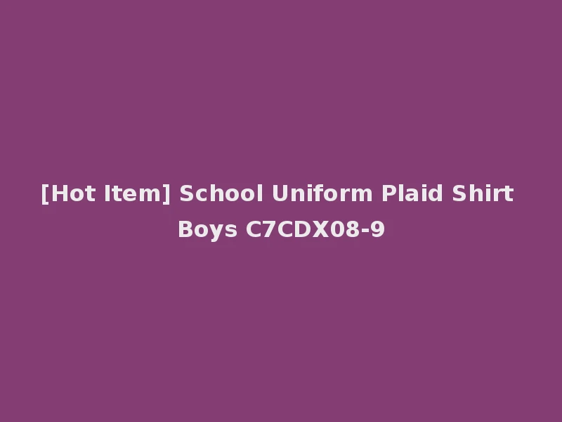 [Hot Item] School Uniform Plaid Shirt Boys C7CDX08-9