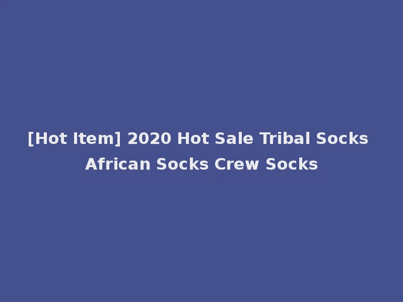 [Hot Item] 2020 Hot Sale Tribal Socks African Socks Crew Socks