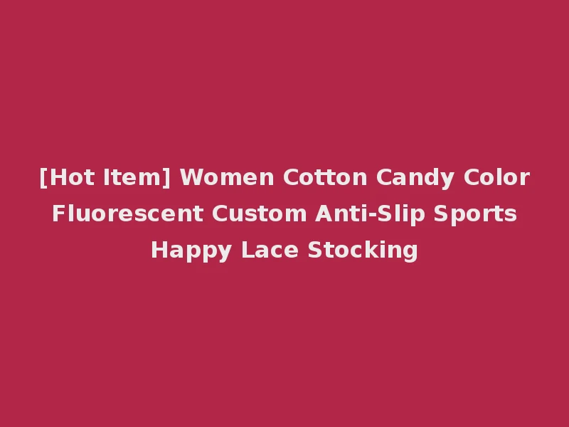 [Hot Item] Women Cotton Candy Color Fluorescent Custom Anti-Slip Sports Happy Lace Stocking