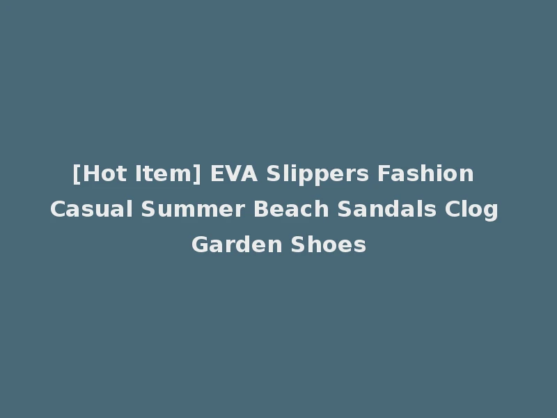 [Hot Item] EVA Slippers Fashion Casual Summer Beach Sandals Clog Garden Shoes