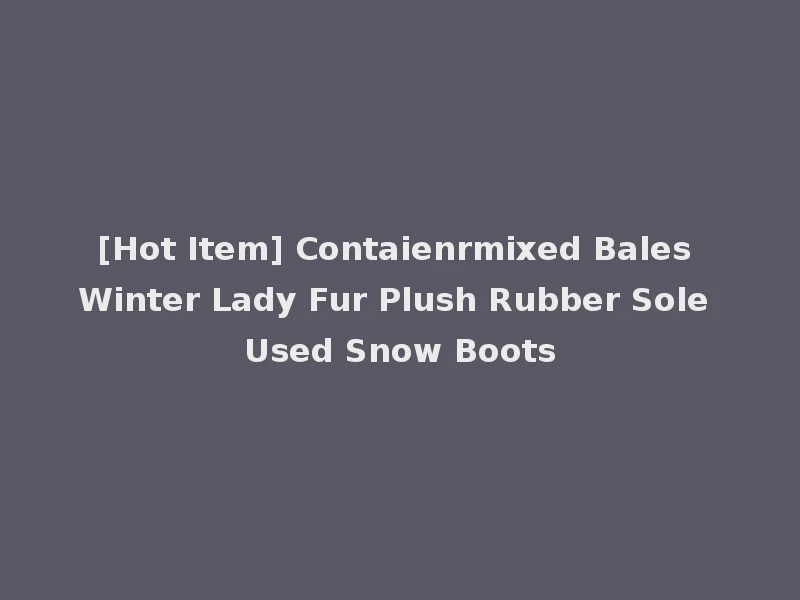 [Hot Item] Contaienrmixed Bales Winter Lady Fur Plush Rubber Sole Used Snow Boots