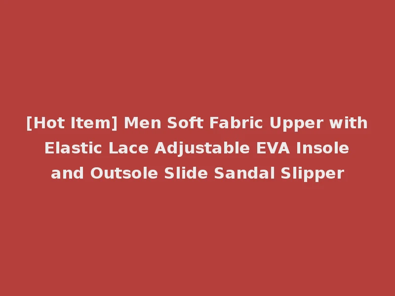 [Hot Item] Men Soft Fabric Upper with Elastic Lace Adjustable EVA Insole and Outsole Slide Sandal Slipper