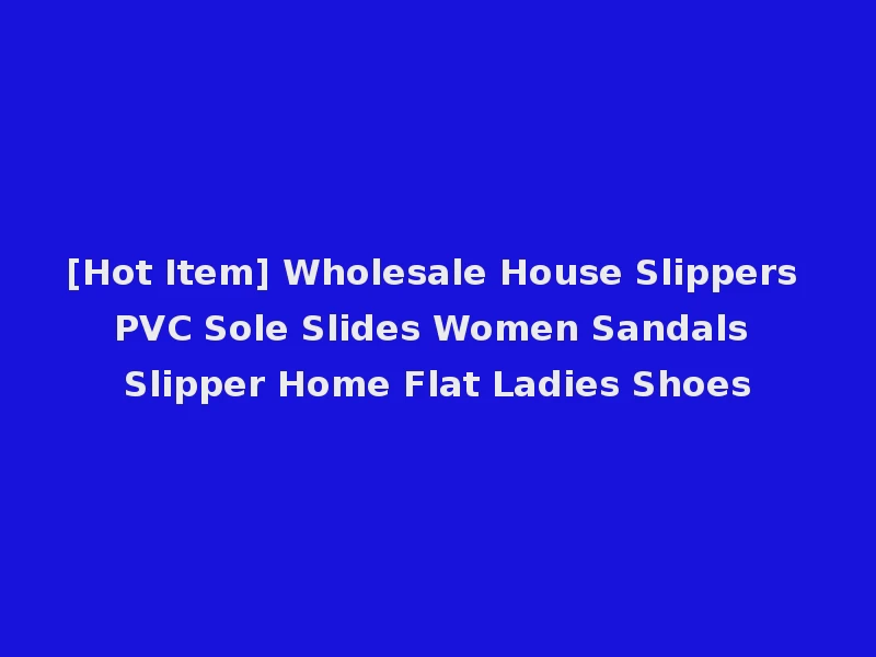 [Hot Item] Wholesale House Slippers PVC Sole Slides Women Sandals Slipper Home Flat Ladies Shoes