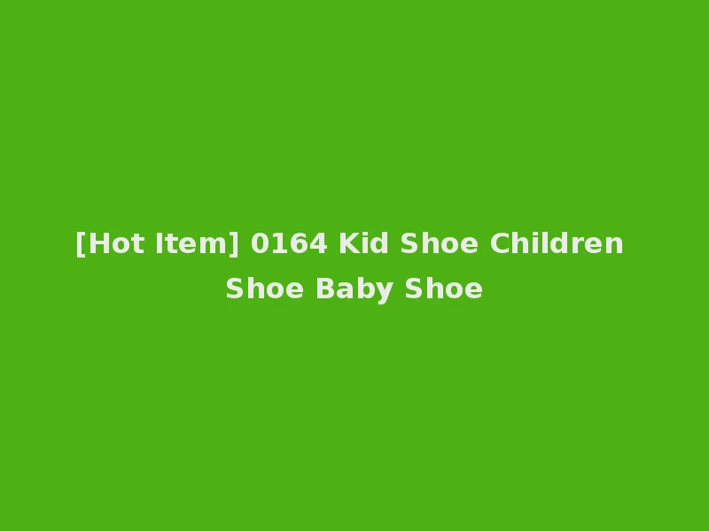 [Hot Item] 0164 Kid Shoe Children Shoe Baby Shoe