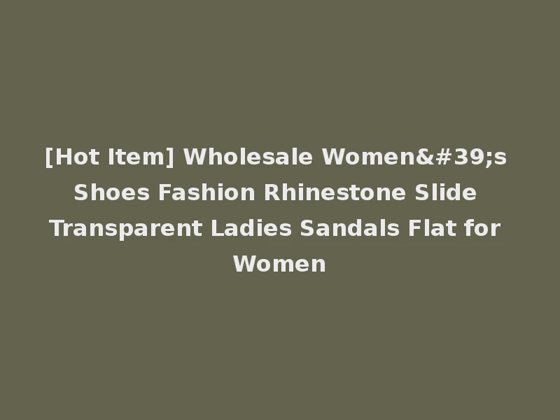 [Hot Item] Wholesale Women's Shoes Fashion Rhinestone Slide Transparent Ladies Sandals Flat for Women