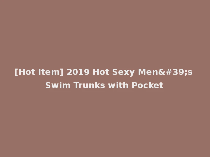 [Hot Item] 2019 Hot Sexy Men's Swim Trunks with Pocket