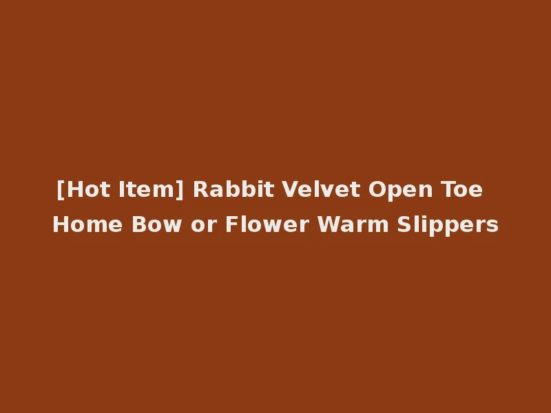 [Hot Item] Rabbit Velvet Open Toe Home Bow or Flower Warm Slippers