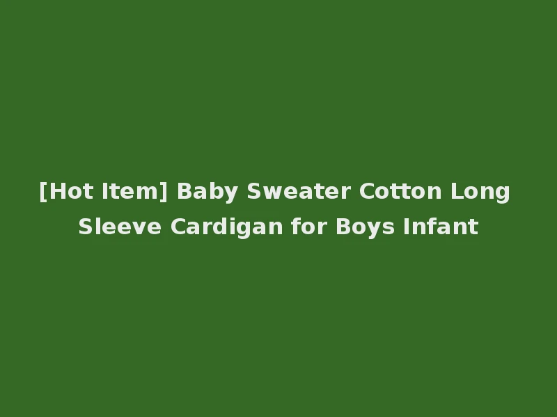 [Hot Item] Baby Sweater Cotton Long Sleeve Cardigan for Boys Infant