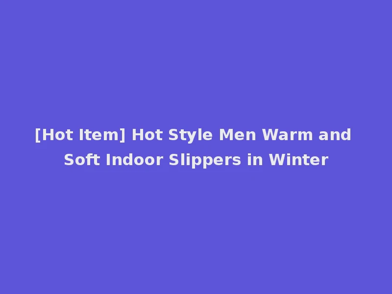 [Hot Item] Hot Style Men Warm and Soft Indoor Slippers in Winter