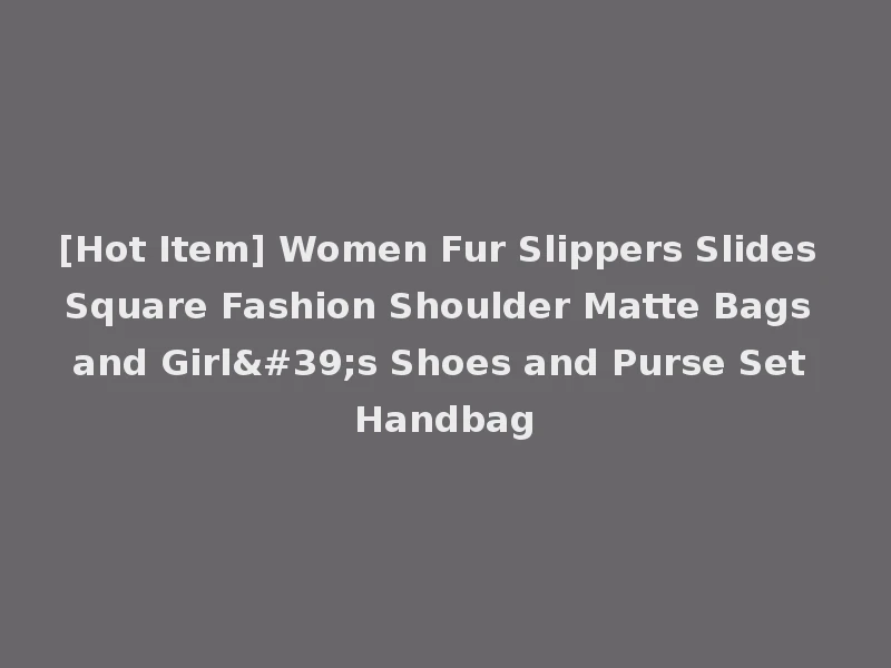 [Hot Item] Women Fur Slippers Slides Square Fashion Shoulder Matte Bags and Girl's Shoes and Purse Set Handbag