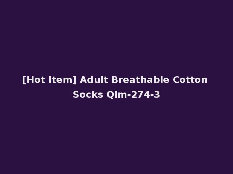 [Hot Item] Adult Breathable Cotton Socks Qlm-274-3