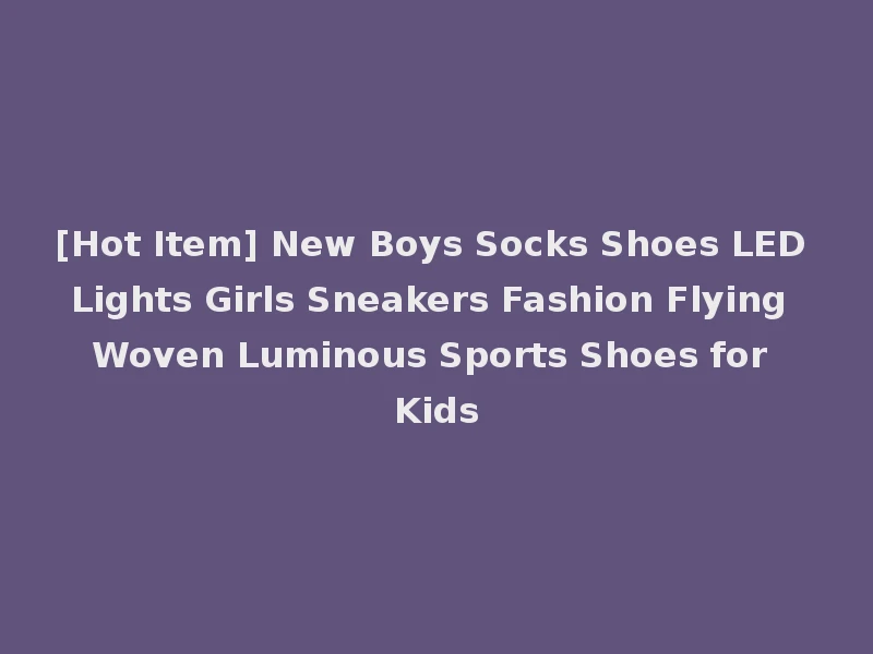 [Hot Item] New Boys Socks Shoes LED Lights Girls Sneakers Fashion Flying Woven Luminous Sports Shoes for Kids