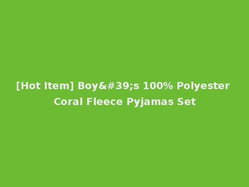 [Hot Item] Boy's 100% Polyester Coral Fleece Pyjamas Set
