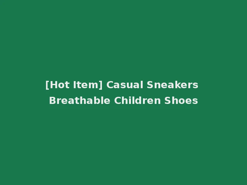 [Hot Item] Casual Sneakers Breathable Children Shoes