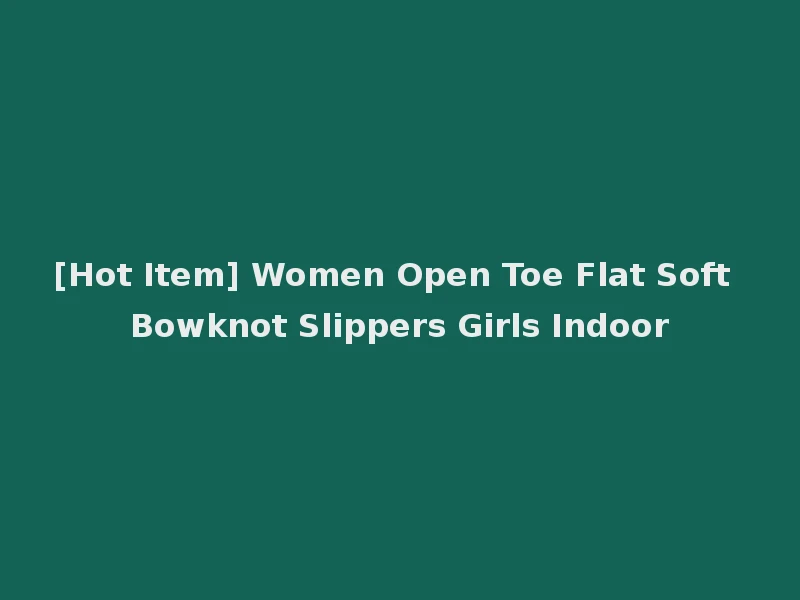 [Hot Item] Women Open Toe Flat Soft Bowknot Slippers Girls Indoor