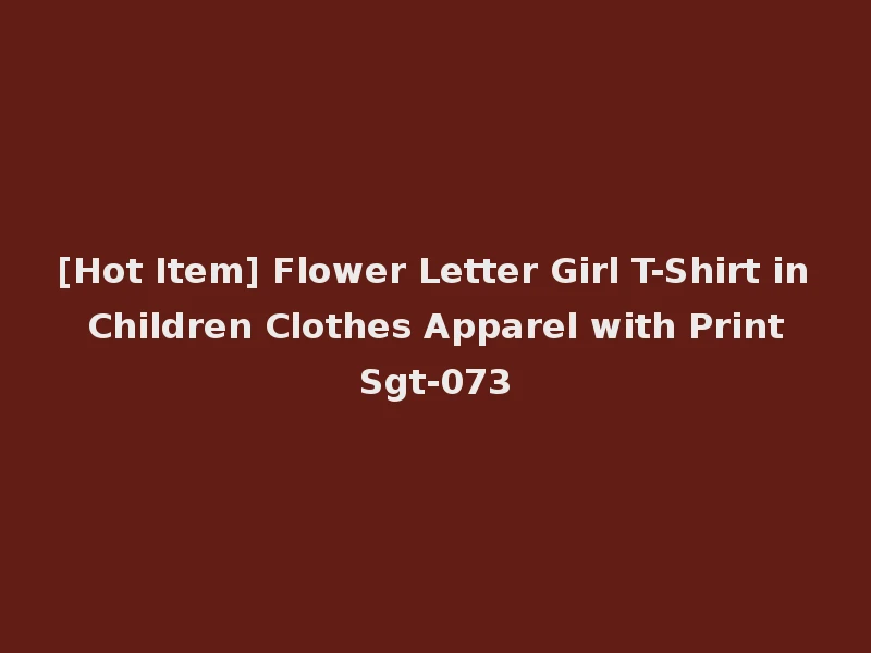[Hot Item] Flower Letter Girl T-Shirt in Children Clothes Apparel with Print Sgt-073