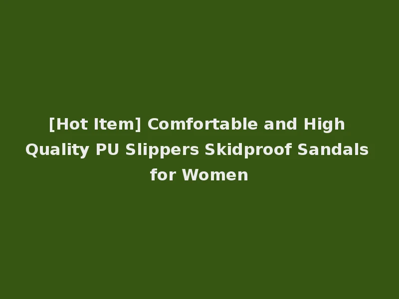 [Hot Item] Comfortable and High Quality PU Slippers Skidproof Sandals for Women
