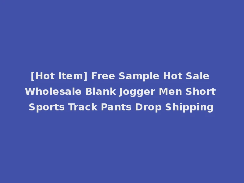 [Hot Item] Free Sample Hot Sale Wholesale Blank Jogger Men Short Sports Track Pants Drop Shipping