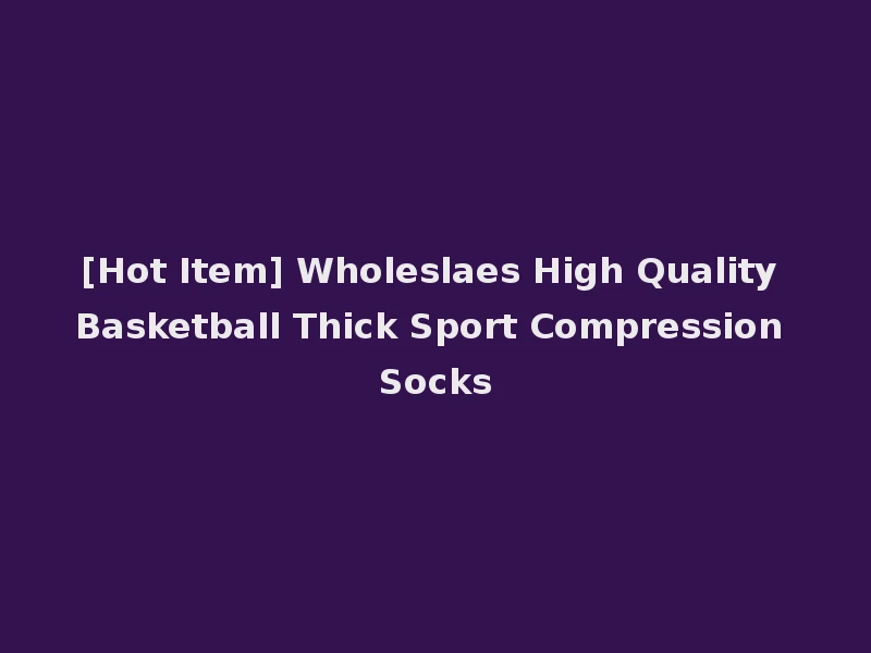[Hot Item] Wholeslaes High Quality Basketball Thick Sport Compression Socks