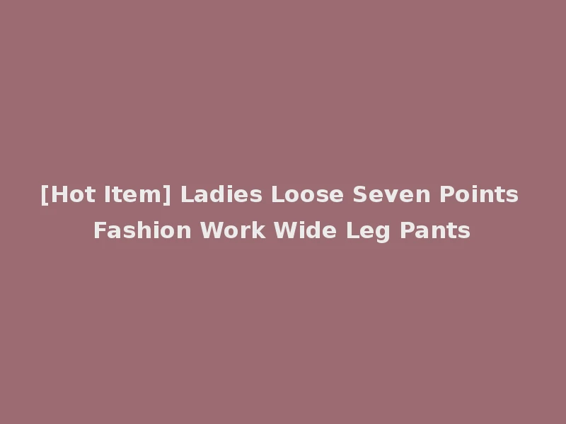 [Hot Item] Ladies Loose Seven Points Fashion Work Wide Leg Pants