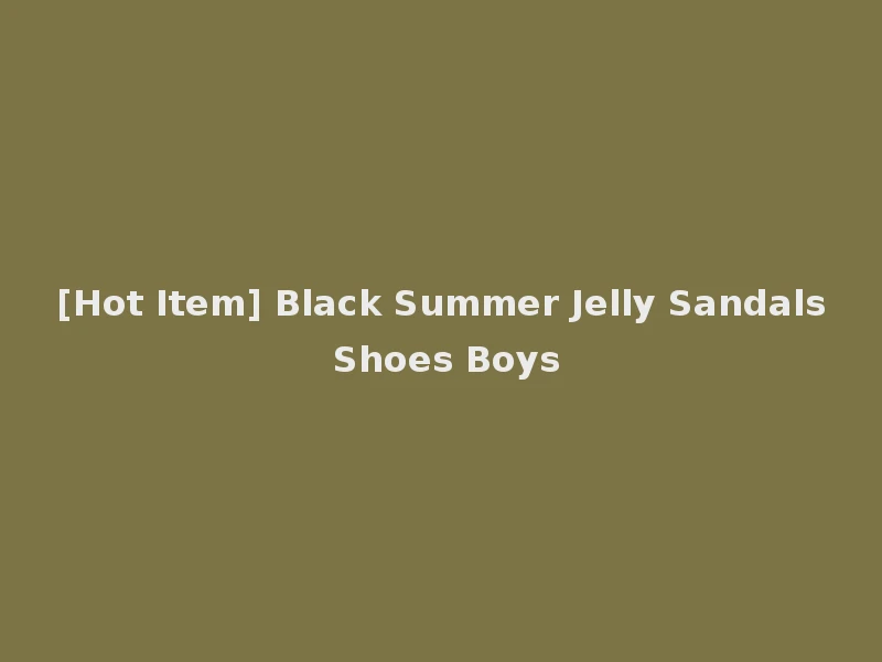 [Hot Item] Black Summer Jelly Sandals Shoes Boys
