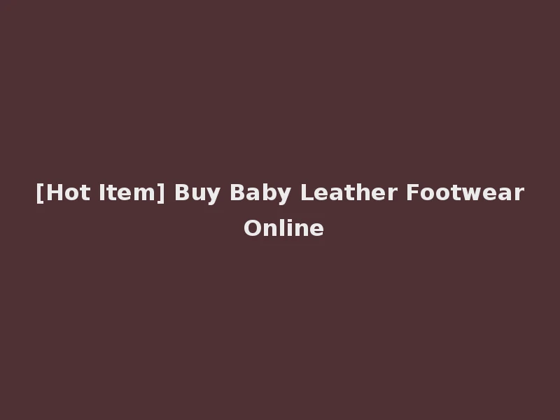[Hot Item] Buy Baby Leather Footwear Online