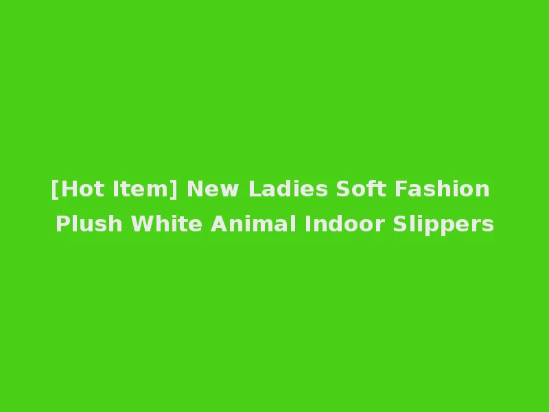 [Hot Item] New Ladies Soft Fashion Plush White Animal Indoor Slippers