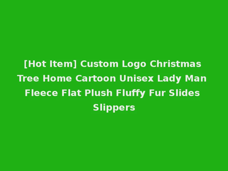 [Hot Item] Custom Logo Christmas Tree Home Cartoon Unisex Lady Man Fleece Flat Plush Fluffy Fur Slides Slippers