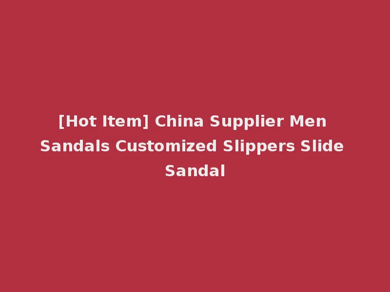 [Hot Item] China Supplier Men Sandals Customized Slippers Slide Sandal