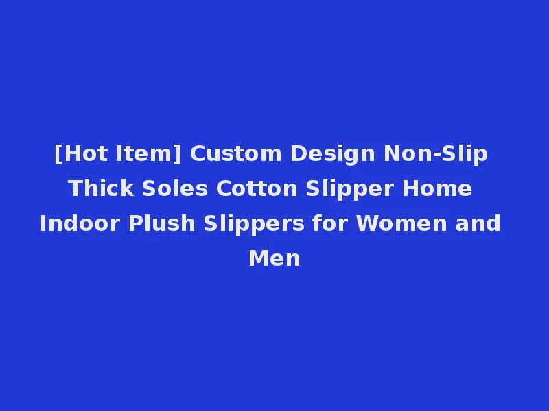 [Hot Item] Custom Design Non-Slip Thick Soles Cotton Slipper Home Indoor Plush Slippers for Women and Men