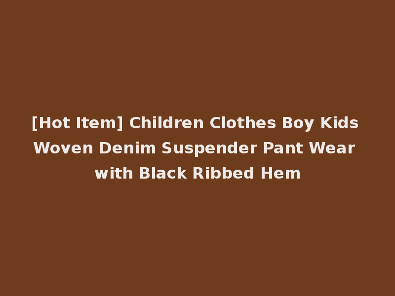 [Hot Item] Children Clothes Boy Kids Woven Denim Suspender Pant Wear with Black Ribbed Hem