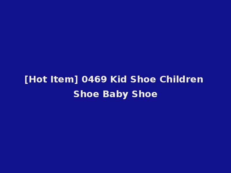 [Hot Item] 0469 Kid Shoe Children Shoe Baby Shoe