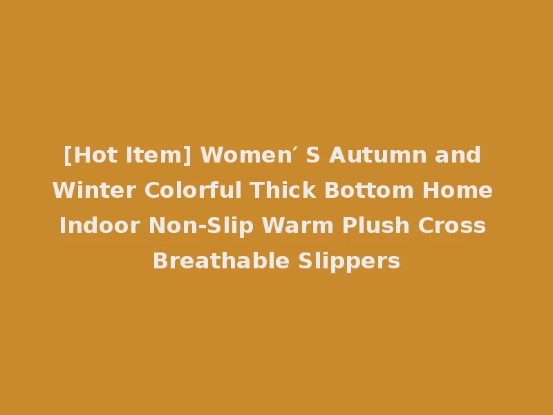 [Hot Item] Women′ S Autumn and Winter Colorful Thick Bottom Home Indoor Non-Slip Warm Plush Cross Breathable Slippers
