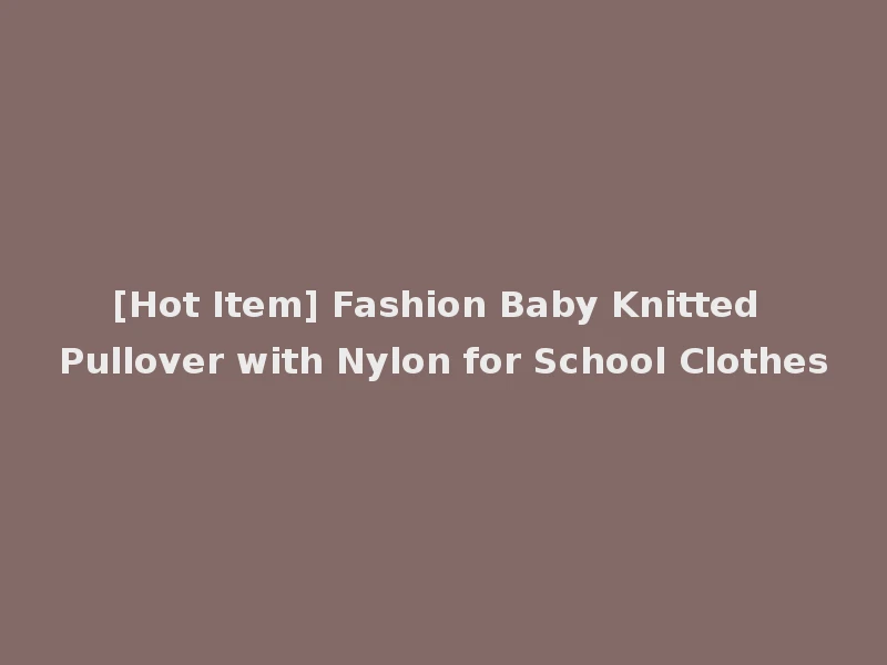[Hot Item] Fashion Baby Knitted Pullover with Nylon for School Clothes